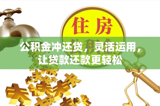 细河公积金冲还贷，灵活运用，让贷款还款更轻松