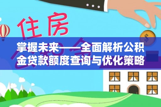 细河掌握未来——全面解析公积金贷款额度查询与优化策略