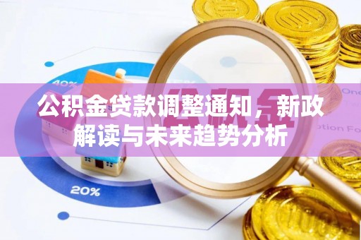 细河公积金贷款调整通知，新政解读与未来趋势分析