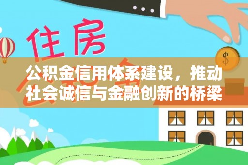 细河公积金信用体系建设，推动社会诚信与金融创新的桥梁