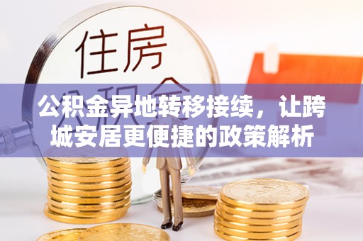 细河公积金异地转移接续，让跨城安居更便捷的政策解析