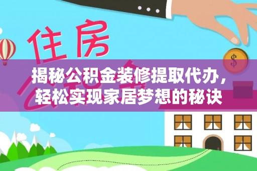 细河揭秘公积金装修提取代办，轻松实现家居梦想的秘诀
