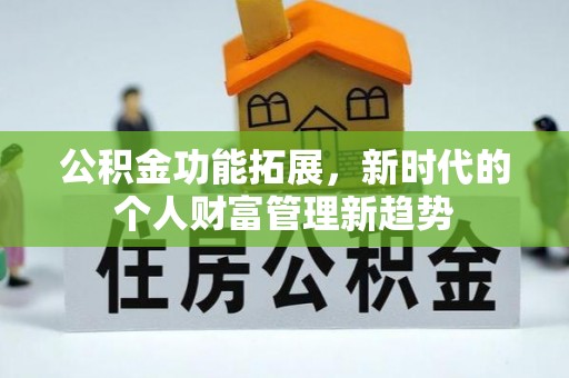 细河公积金功能拓展，新时代的个人财富管理新趋势