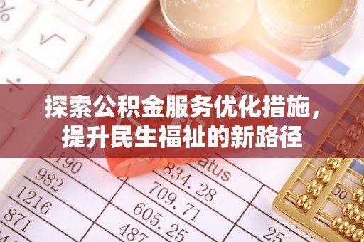 细河探索公积金服务优化措施，提升民生福祉的新路径