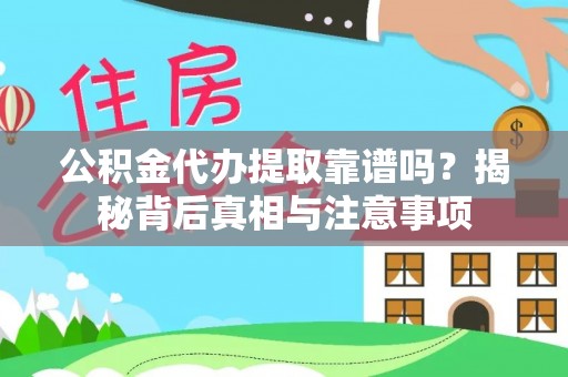 细河公积金代办提取靠谱吗？揭秘背后真相与注意事项