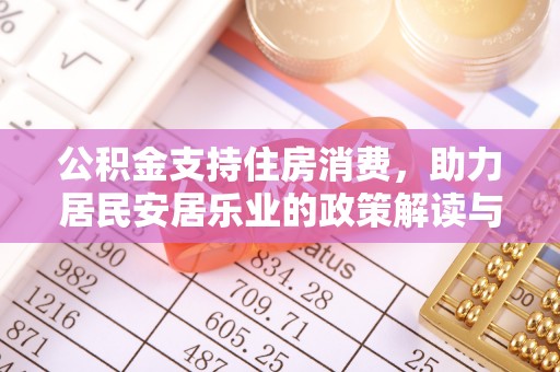细河公积金支持住房消费，助力居民安居乐业的政策解读与展望