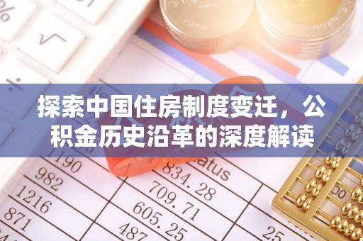 细河探索中国住房制度变迁，公积金历史沿革的深度解读