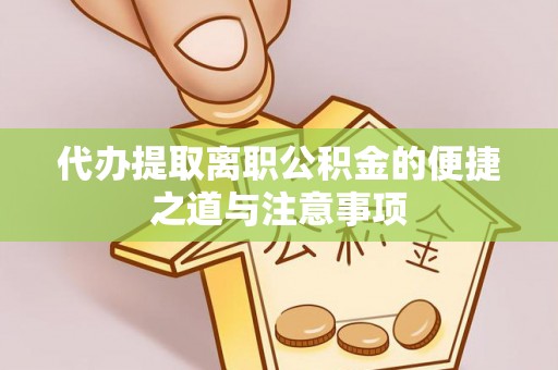 细河代办提取离职公积金的便捷之道与注意事项