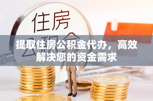 细河提取住房公积金代办，高效解决您的资金需求