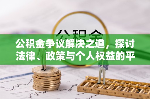 细河公积金争议解决之道，探讨法律、政策与个人权益的平衡