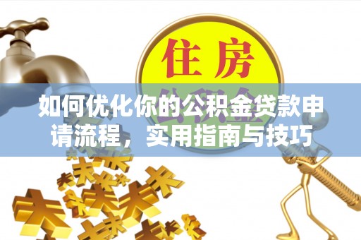 细河如何优化你的公积金贷款申请流程，实用指南与技巧