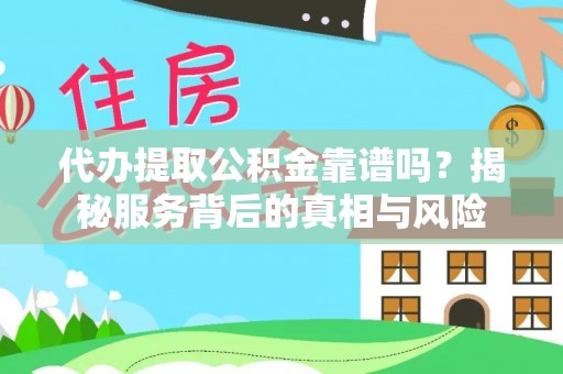 细河代办提取公积金靠谱吗？揭秘服务背后的真相与风险