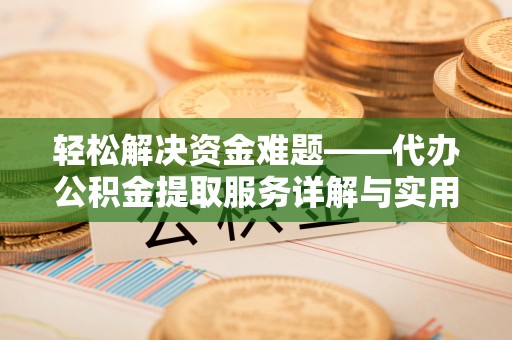 细河轻松解决资金难题——代办公积金提取服务详解与实用指南
