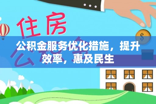 细河公积金服务优化措施，提升效率，惠及民生