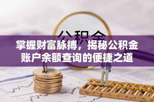细河掌握财富脉搏，揭秘公积金账户余额查询的便捷之道