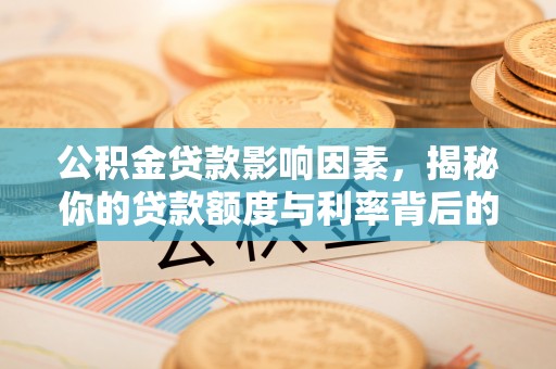 细河公积金贷款影响因素，揭秘你的贷款额度与利率背后的秘密
