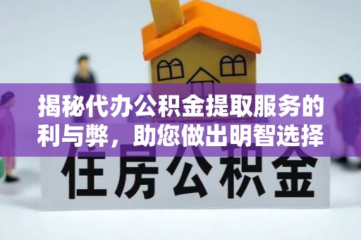 细河揭秘代办公积金提取服务的利与弊，助您做出明智选择