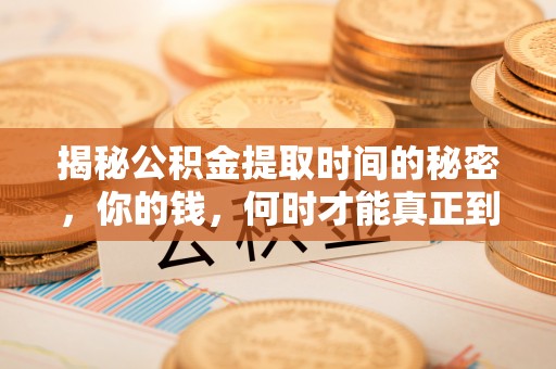 细河揭秘公积金提取时间的秘密，你的钱，何时才能真正到手？