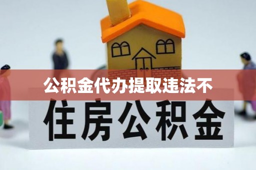 细河公积金代办提取违法不
