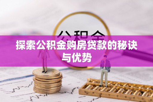 细河探索公积金购房贷款的秘诀与优势