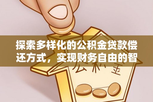 细河探索多样化的公积金贷款偿还方式，实现财务自由的智慧选择