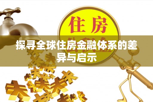 细河探寻全球住房金融体系的差异与启示