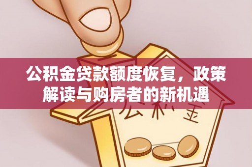 细河公积金贷款额度恢复，政策解读与购房者的新机遇