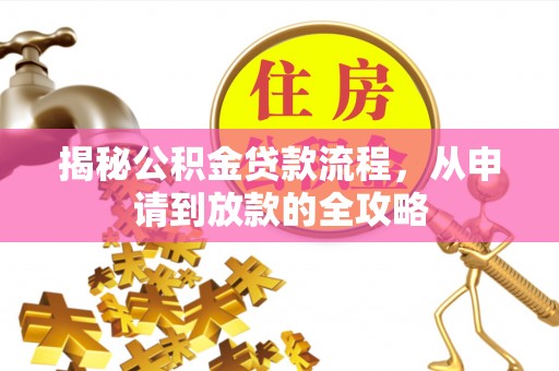 细河揭秘公积金贷款流程，从申请到放款的全攻略