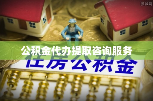 细河公积金代办提取咨询服务