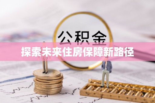 细河探索未来住房保障新路径