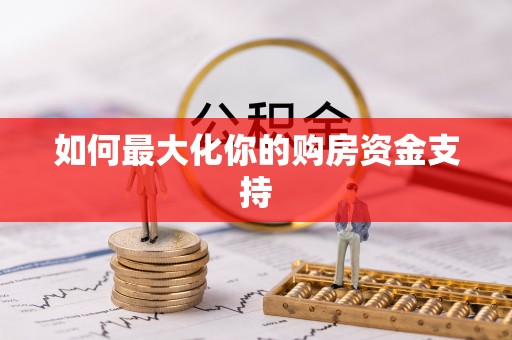 细河如何最大化你的购房资金支持
