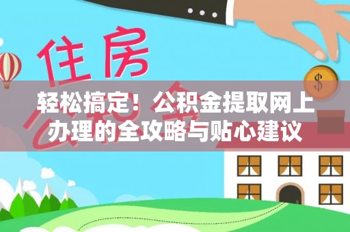 细河轻松搞定！公积金提取网上办理的全攻略与贴心建议