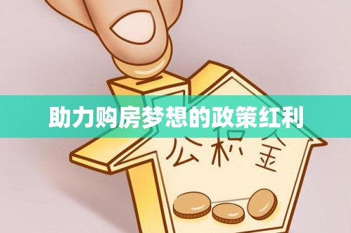 细河助力购房梦想的政策红利